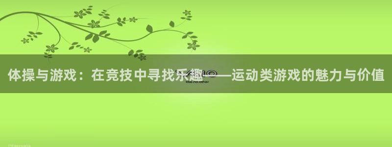 3377体育官网下载是干嘛的公司：体操与游戏：在竞技中寻找乐