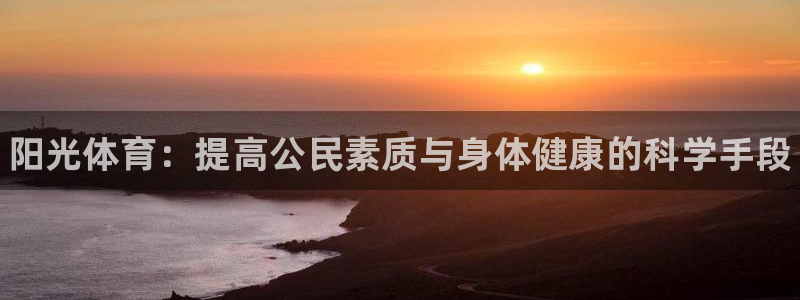 3377体育官网下载平台是正规平台吗知乎：阳光体育：
